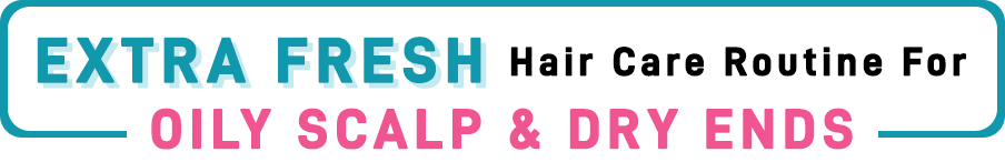 EXTRA FRESH Hair Care Routine For OILY SCALP & DRY ENDS